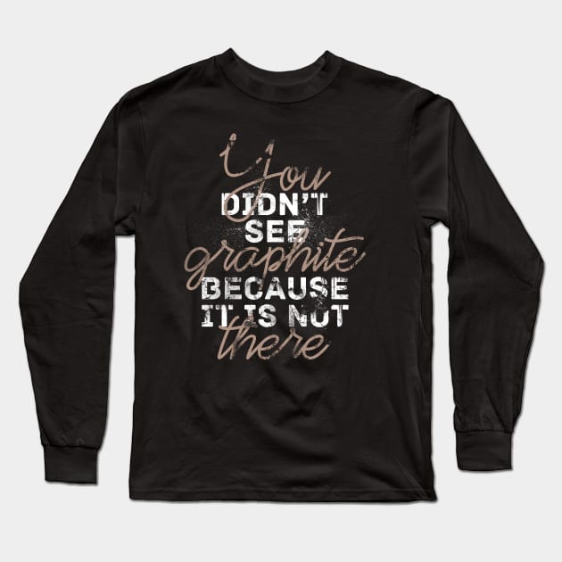 You Didn't See Graphite, Chernobyl Joke Long Sleeve T-Shirt by Sacrilence